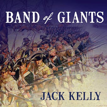 Band of Giants: The Amateur Soldiers Who Won America's Independence - Jack Kelly