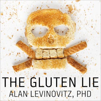 The Gluten Lie: And Other Myths About What You Eat - undefined