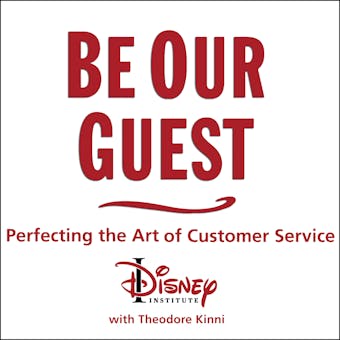 Be Our Guest: Perfecting the Art of Customer Service - Theodore Kinni, The Disney Institute
