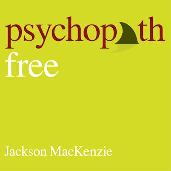 Psychopath Free (Expanded Edition): Recovering from Emotionally Abusive Relationships With Narcissists, Sociopaths, & Other Toxic People - undefined