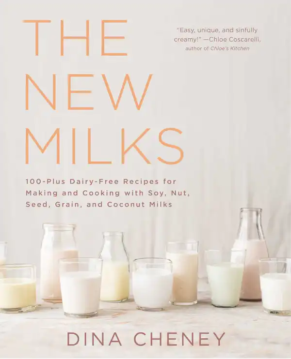 The New Milks : 100-Plus Dairy-Free Recipes for Making and Cooking with Soy, Nut, Seed, Grain, and Coconut Milks
