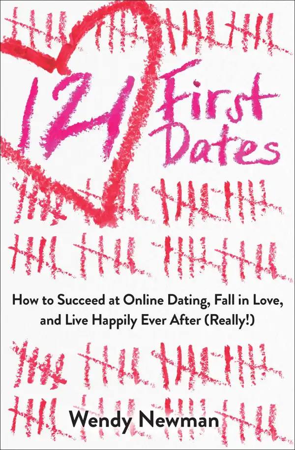 121 First Dates : How to Succeed at Online Dating, Fall in Love, and Live Happily Ever After (Really!)