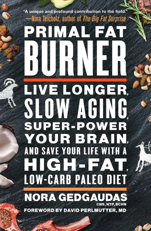 Primal Fat Burner : Live Longer, Slow Aging, Super-Power Your Brain, and Save Your Life with a High-Fat, Low-Carb Paleo Diet
