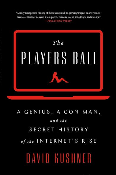 The Players Ball : A Genius, A Con Man, And The Secret History Of The Internet's Rise