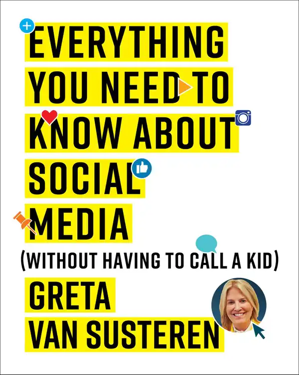 Everything You Need to Know about Social Media : Without Having to Call A Kid