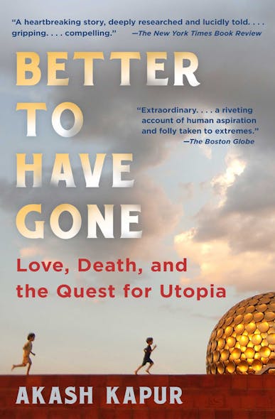 Better To Have Gone : Love, Death, And The Quest For Utopia In Auroville