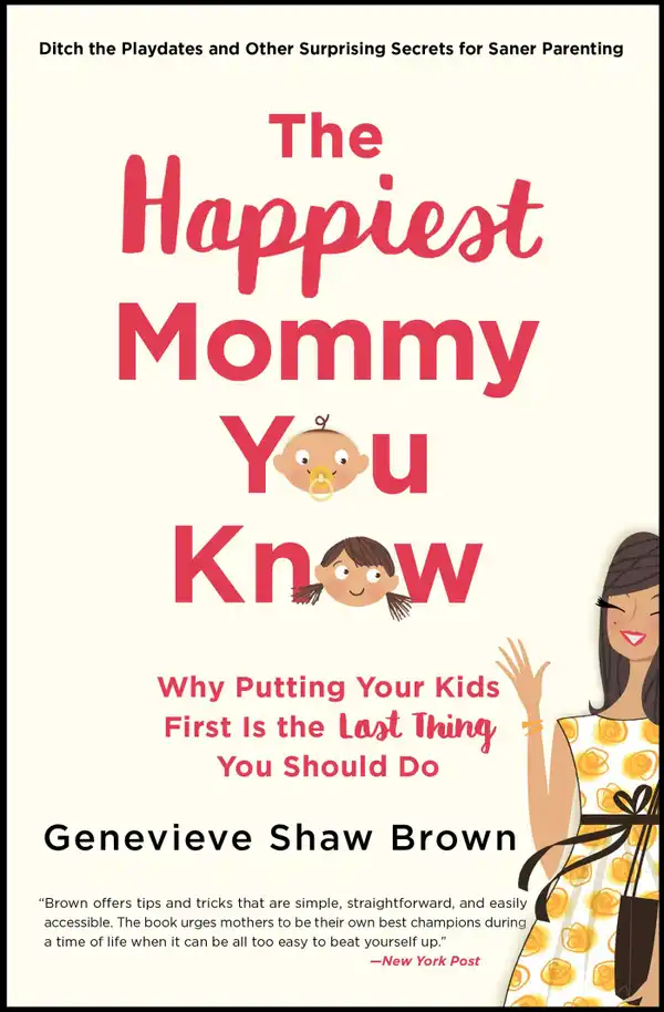 The Happiest Mommy You Know : Why Putting Your Kids First Is the LAST Thing You Should Do
