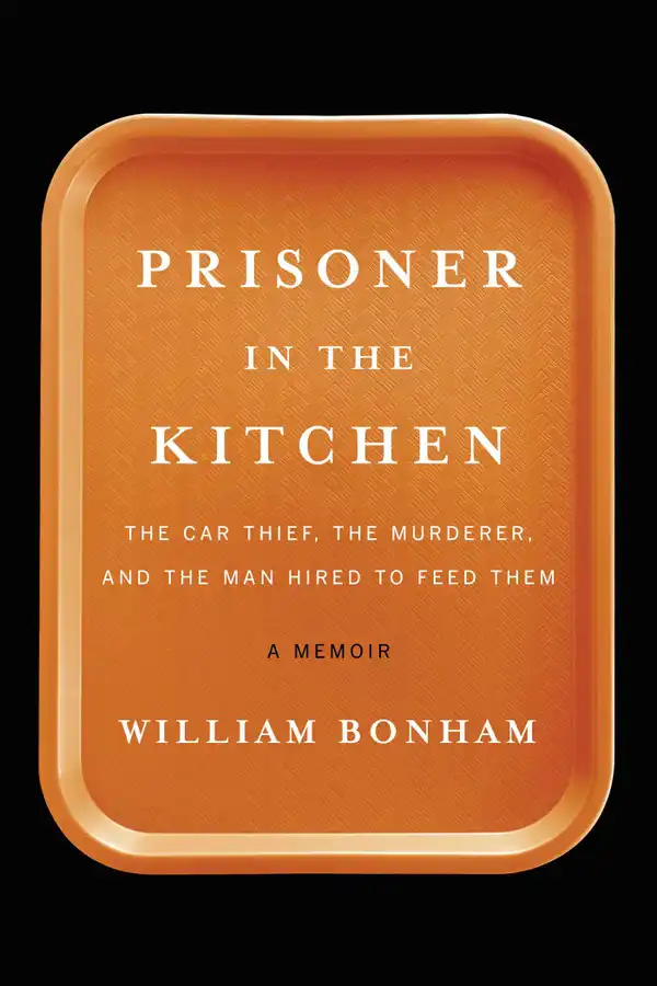 Prisoner in the Kitchen : The Car Thief, the Murderer, and the Man Hired to Feed Them