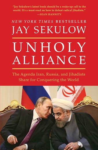 Unholy Alliance: The Agenda Iran, Russia, and Jihadists Share for Conquering the World