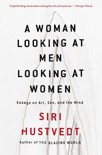 A Woman Looking at Men Looking at Women: Essays on Art, Sex, and the Mind - undefined