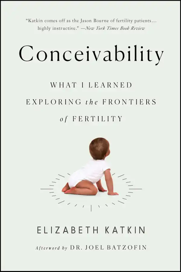 Conceivability : What I Learned Exploring the Frontiers of Fertility