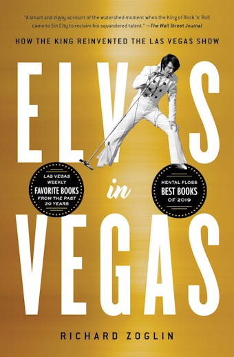 Elvis in Vegas: How the King Reinvented the Las Vegas Show - Richard Zoglin