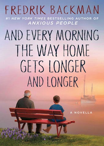And Every Morning the Way Home Gets Longer and Longer: A Novella - Fredrik Backman