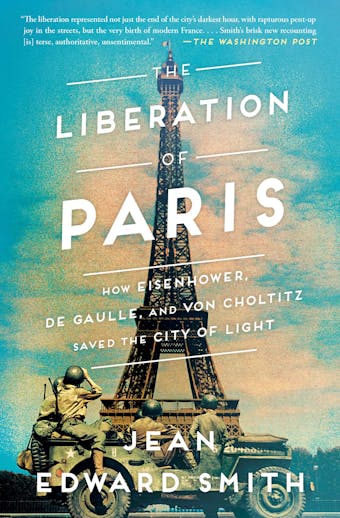 The Liberation of Paris: How Eisenhower, de Gaulle, and von Choltitz Saved the City of Light - undefined
