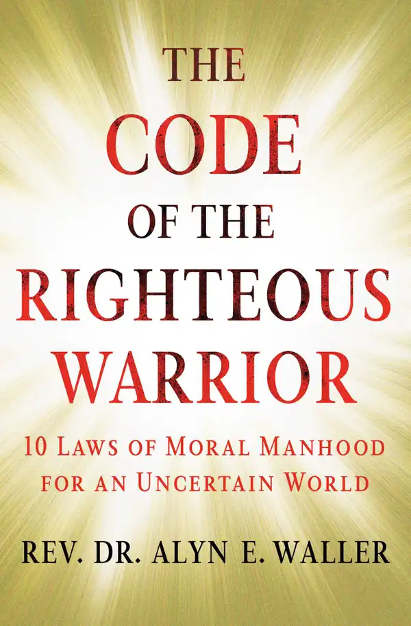 The Code of the Righteous Warrior : 10 Laws of Moral Manhood for an Uncertain World