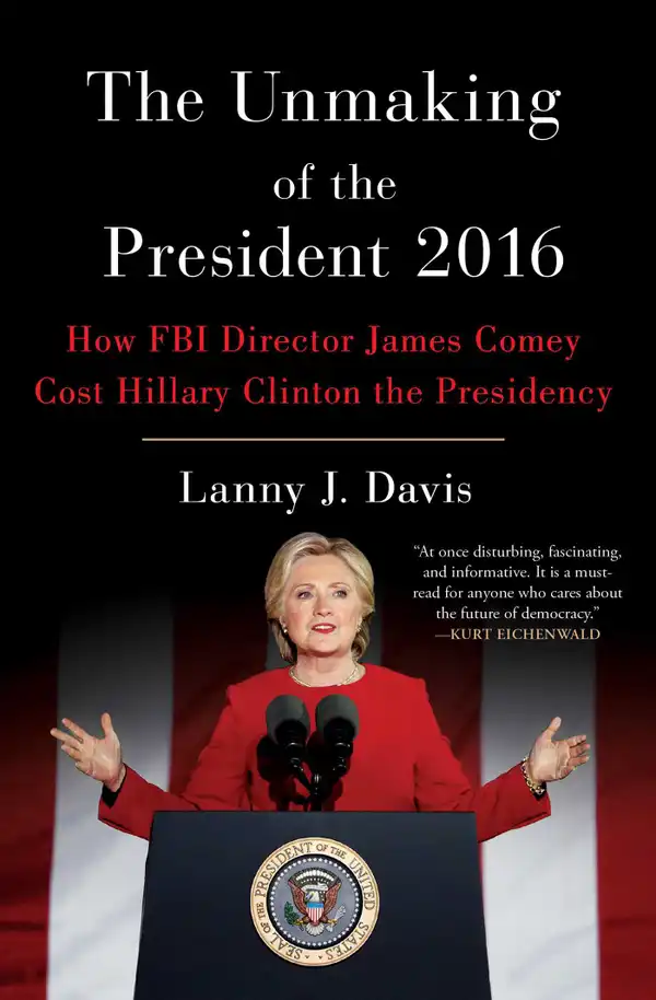 The Unmaking of the President 2016 : How FBI Director James Comey Cost Hillary Clinton the Presidency