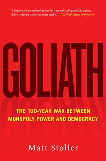 Goliath: The 100-Year War Between Monopoly Power and Democracy - undefined