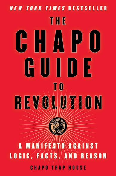 The Chapo Guide To Revolution : A Manifesto Against Logic, Facts, And Reason