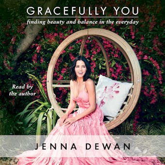 Gracefully You: Finding Beauty and Balance in the Everyday - Jenna Dewan