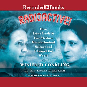 Radioactive!: How Irene Curie and Lise Meitner Revolutionized Science and Changed the World - undefined