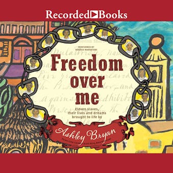 Freedom Over Me: Eleven Slaves, Their Lives, and Dreams Brought to Life - undefined