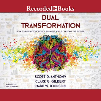 Dual Transformation: How to Reposition Today's Business While Creating the Future - undefined