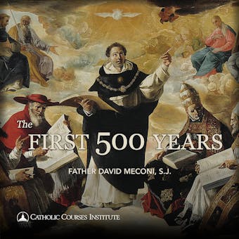 The First 500 Years: The Fathers, Councils, and Doctrines of the Early Church - S.J. David Meconi