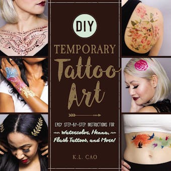 DIY Temporary Tattoo Art: Easy Step-by-Step Instructions for Watercolor, Henna, Flash Tattoos, and More! - K.L. Cao