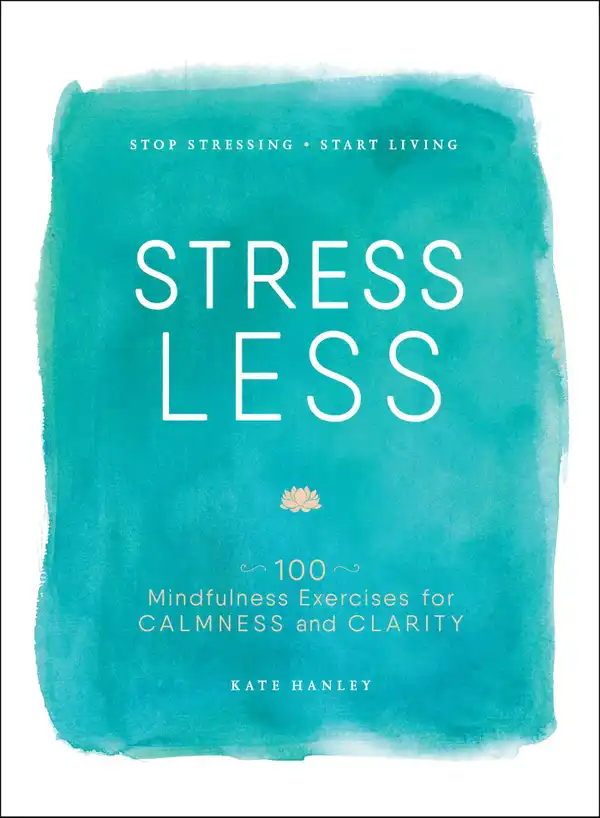 Stress Less : Stop Stressing, Start Living