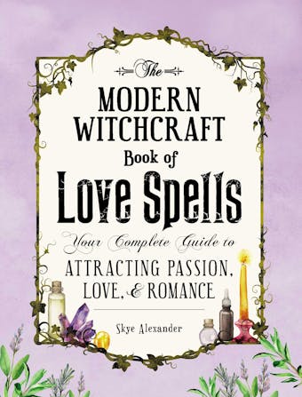 The Modern Witchcraft Book of Love Spells: Your Complete Guide to Attracting Passion, Love, and Romance - undefined