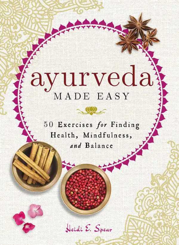 Ayurveda Made Easy : 50 Exercises for Finding Health, Mindfulness, and Balance