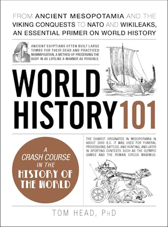 World History 101: From ancient Mesopotamia and the Viking conquests to NATO and WikiLeaks, an essential primer on world history - Tom Head