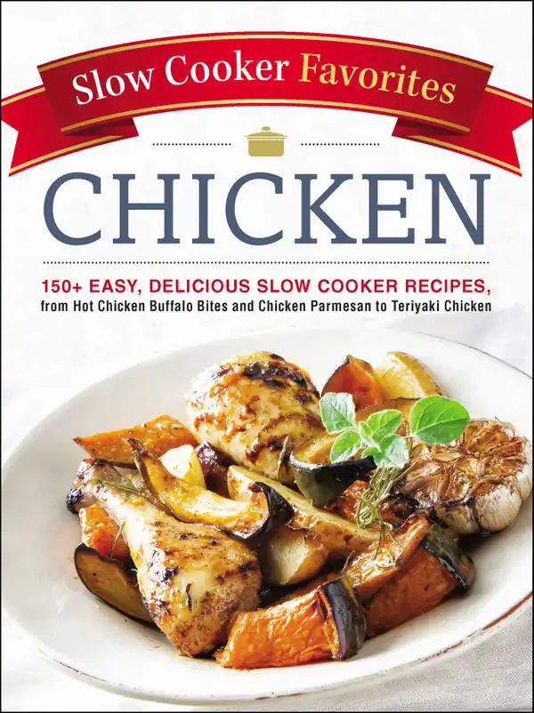 Slow Cooker Favorites Chicken : 150+ Easy, Delicious Slow Cooker Recipes, from Hot Chicken Buffalo Bites and Chicken Parmesan to Teriyaki Chicken