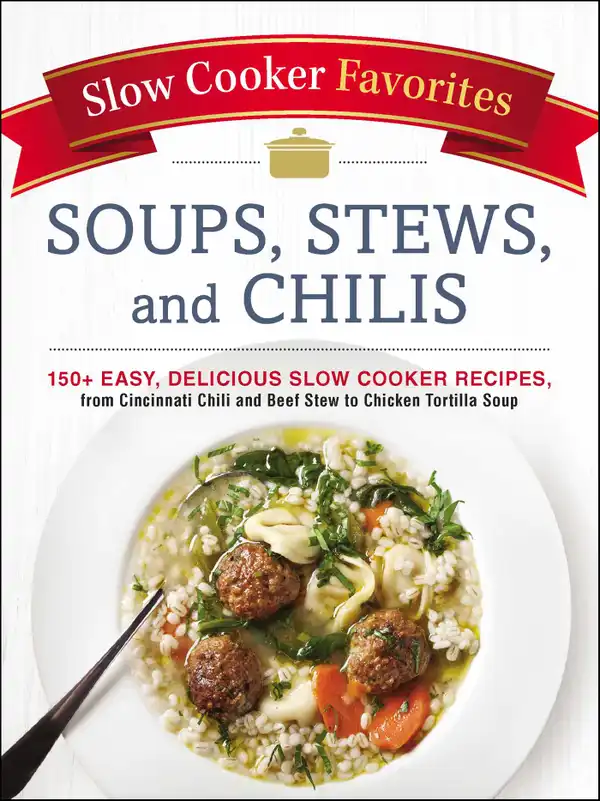 Slow Cooker Favorites Soups, Stews, and Chilis : 150+ Easy, Delicious Slow Cooker Recipes, from Cincinnati Chili and Beef Stew to Chicken Tortilla Soup