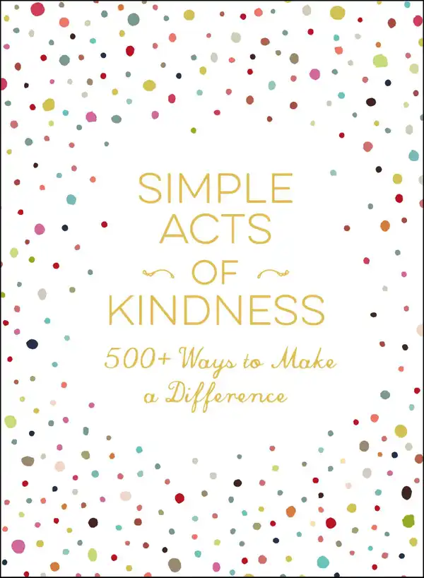 Simple Acts of Kindness : 500+ Ways to Make a Difference