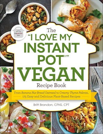 The "I Love My Instant PotÂ®" Vegan Recipe Book: From Banana Nut Bread Oatmeal to Creamy Thyme Polenta, 175 Easy and Delicious Plant-Based Recipes - undefined