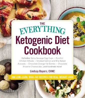 The Everything Ketogenic Diet Cookbook: Includes:  • Spicy Sausage Egg Cups • Zucchini Chicken Alfredo • Smoked Salmon and Brie Baked Avocado • Chocolate Orange Fat Bombs • Chocolate Brownie Cheesecake … and hundreds more! - undefined