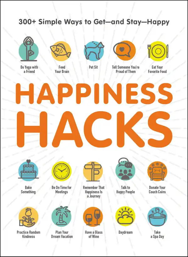 Happiness Hacks : 300+ Simple Ways to Get—and Stay—Happy
