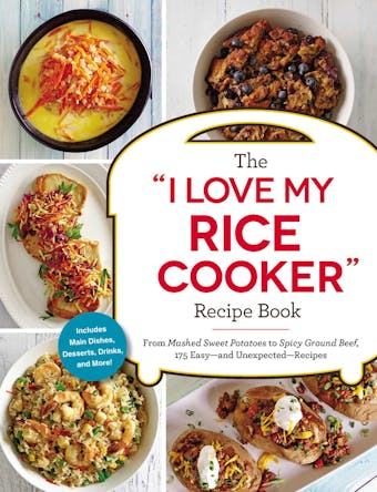The "I Love My Rice Cooker" Recipe Book: From Mashed Sweet Potatoes to Spicy Ground Beef, 175 Easy--and Unexpected--Recipes - undefined