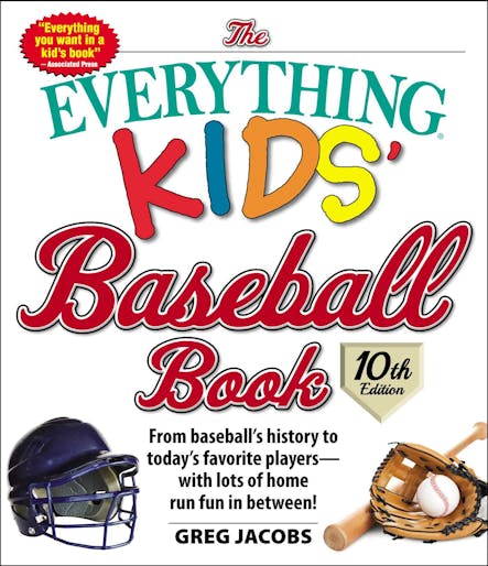 The Everything Kids' Baseball Book, 10Th Edition : From Baseball's History To Today's Favorite Players—With Lots Of Home Run Fun In Between!