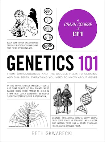 Genetics 101: FromÂ ChromosomesÂ and the Double Helix to Cloning and DNA Tests, Everything You Need to Know about Genes - Beth Skwarecki