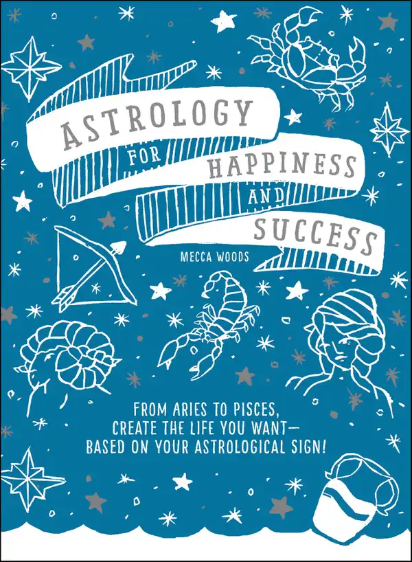 Astrology for Happiness and Success : From Aries to Pisces, Create the Life You Want--Based on Your Astrological Sign!