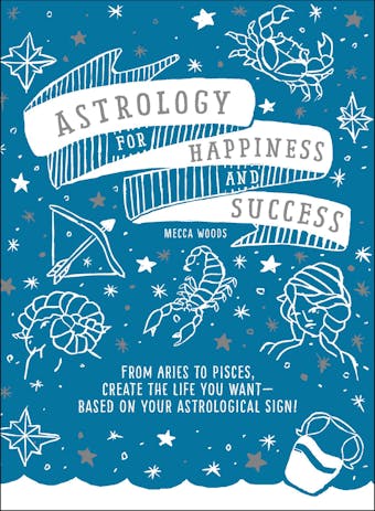 Astrology for Happiness and Success: From Aries to Pisces, Create the Life You Want--Based on Your Astrological Sign! - undefined