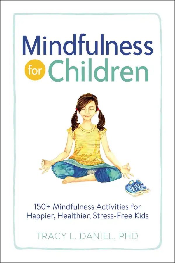 Mindfulness for Children : 150+ Mindfulness Activities for Happier, Healthier, Stress-Free Kids
