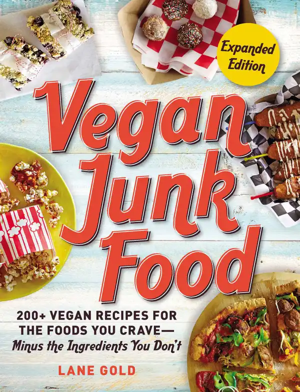 Vegan Junk Food, Expanded Edition : 200+ Vegan Recipes for the Foods You Crave—Minus the Ingredients You Don't