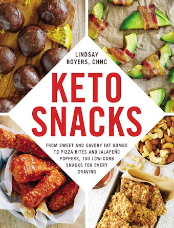 Keto Snacks: From Sweet and Savory Fat Bombs to Pizza Bites and Jalapeño Poppers, 100 Low-Carb Snacks for Every Craving - Lindsay Boyers