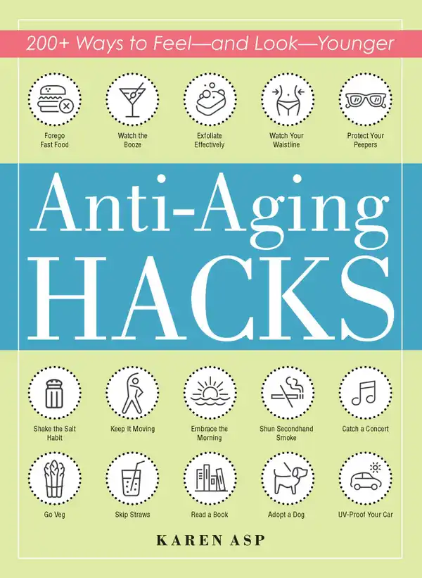 Anti-Aging Hacks : 200+ Ways to Feel--and Look--Younger