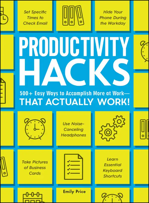 Productivity Hacks : 500+ Easy Ways to Accomplish More at Work--That Actually Work!