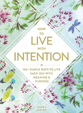 How to Live with Intention: 150+ Simple Ways to Live Each Day with Meaning & Purpose - undefined