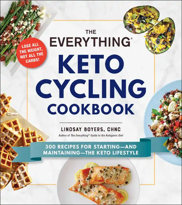 The Everything Keto Cycling Cookbook : 300 Recipes for Starting--and Maintaining--the Keto Lifestyle